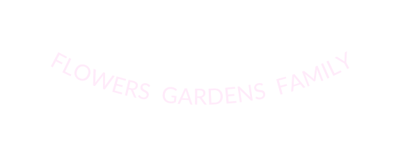 FLOWERS GARDENS FAMILY